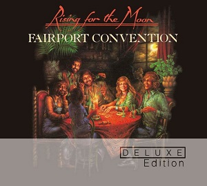 Fairport Convention Rising For The Moon: Deluxe Two-Disc Edition